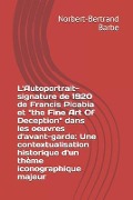 L'Autoportrait-signature de 1920 de Francis Picabia et "the Fine Art Of Deception" dans les oeuvres d'avant-garde: Une contextualisation historique d' - Norbert-Bertrand Barbe