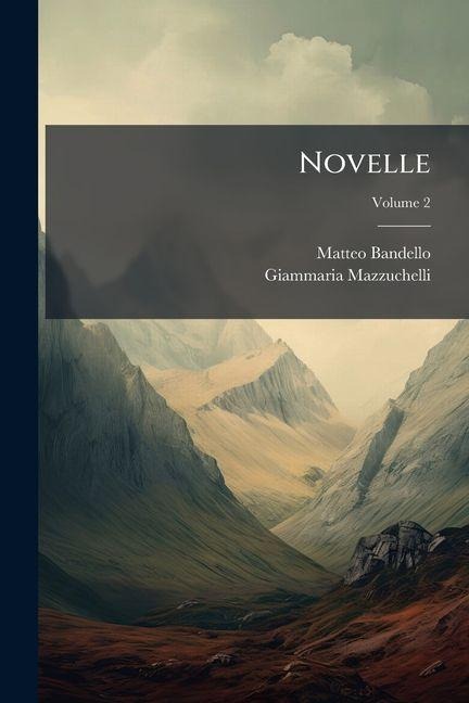 Novelle; Volume 2 - Matteo Bandello, Giammaria Mazzuchelli
