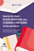 Aspectos da relação interpessoal entre estagiários e professores da Educação Básica - Agenor S. Farias