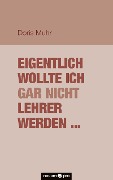 Eigentlich wollte ich gar nicht Lehrer werden ... - Doris Muhr