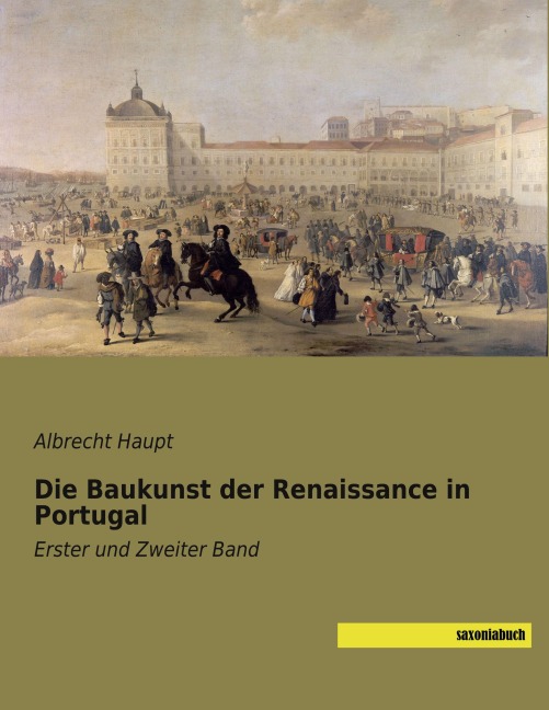 Die Baukunst der Renaissance in Portugal - Albrecht Haupt