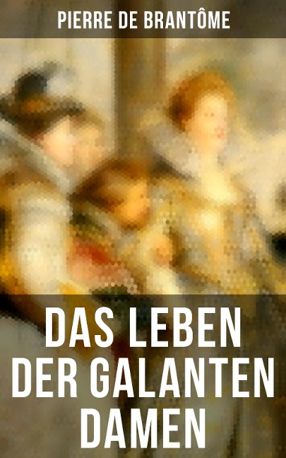 Das Leben der galanten Damen - Pierre de Brantôme