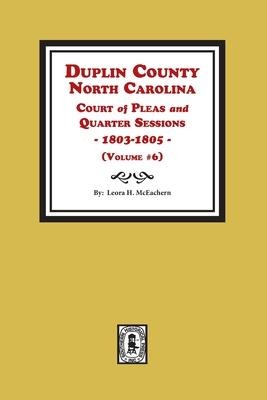 Duplin County, North Carolina Court of Pleas and Quarter Sessions, 1803-1805. Volume #6 - Leora H McEachern
