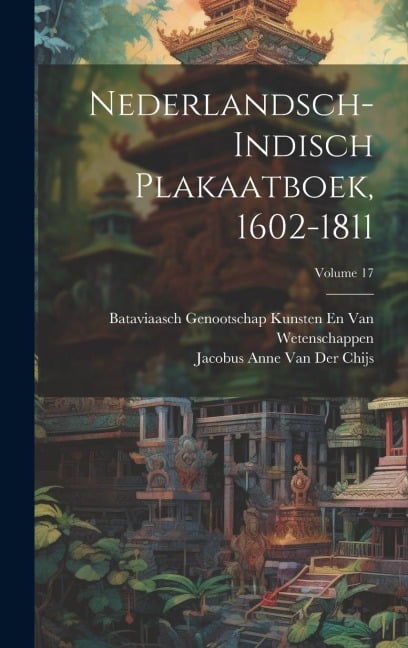 Nederlandsch-Indisch Plakaatboek, 1602-1811; Volume 17 - Jacobus Anne van der Chijs, Bataviaasch Genoot van Wetenschappen