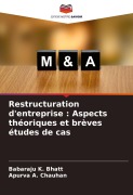 Cover-Bild zum Titel 'Restructuration d'entreprise : Aspects théoriques et brèves études de cas' von 'Babaraju K. Bhatt, Apurva A. Chauhan'