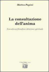 La consultazione dell'anima. Consulenza filosofica e direzione spirituale - Matteo Papini