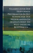 Cover-Bild zum Titel 'Naamregister Der Hervormde Predikanten In Het Koningrijk Der Nederlanden En Deszelfs Oost- En West-indische Bezittingen, ...' von 'Anonymous'