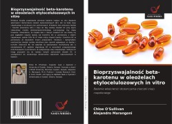 Cover-Bild zum Titel 'Bioprzyswajalno¿¿ beta-karotenu w oleo¿elach etylocelulozowych in vitro' von 'Chloe O'Sullivan, Alejandro Marangoni'