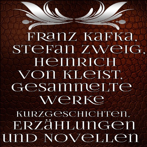 Gesammelte Werke Kurzgeschichten, Erzählungen und Novellen - Franz Kafka, Heinrich Von Kleist, Stefan Zweig
