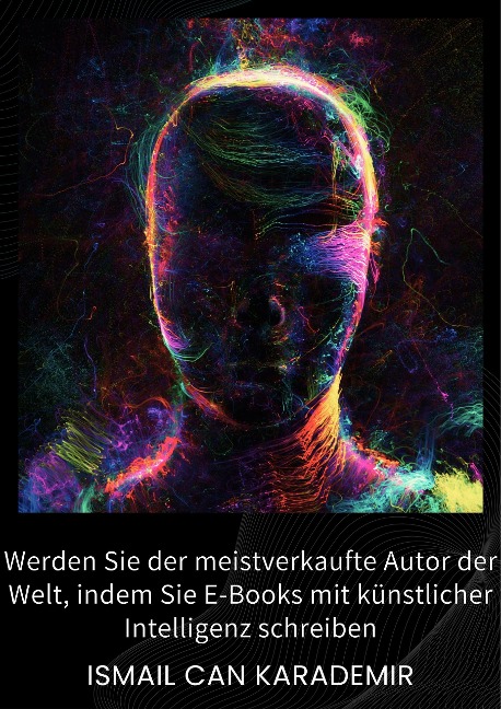 Werden Sie Der Meistverkaufte Autor Der Welt, Indem Sie E-Books Mit Künstlicher Intelligenz Schreiben - Ismail Can Karademir