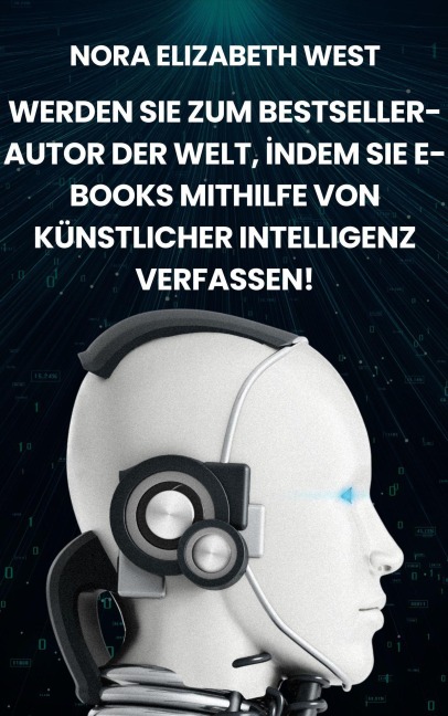 Werden Sie Zum Bestseller-Autor Der Welt, Indem Sie E-Books Mithilfe Von Künstlicher Intelligenz Verfassen! - Nora Elizabeth West