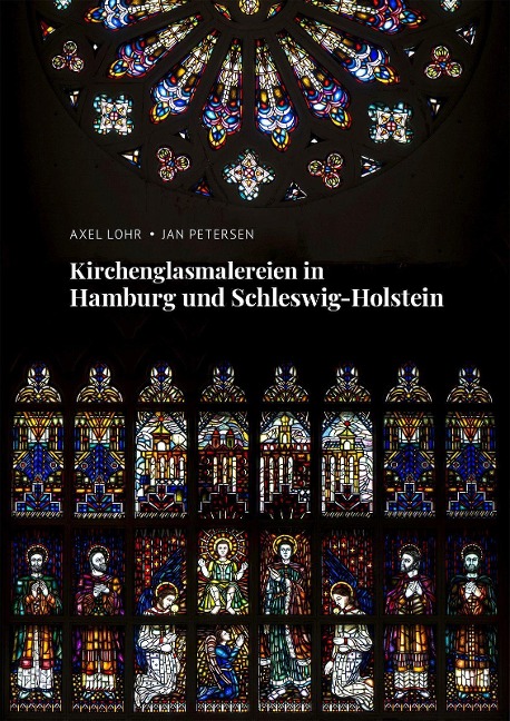 Kirchenglasmalereien in Hamburg und Schleswig-Holstein - Jan Petersen, Axel Lohr