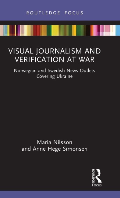 Visual Journalism and Verification at War - Maria Nilsson, Anne Hege Simonsen