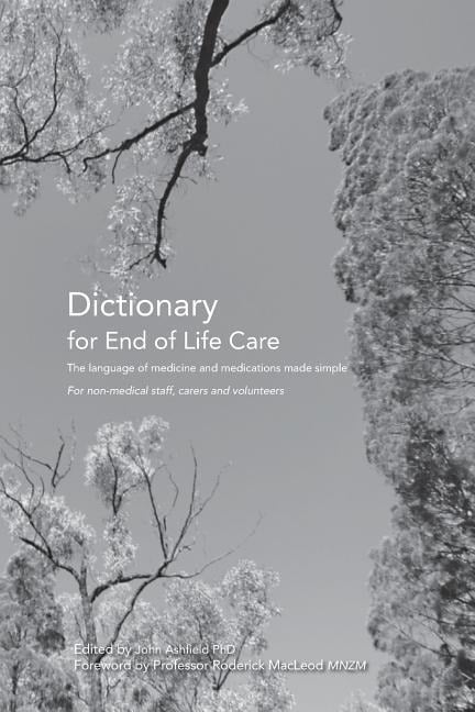 Dictionary for End of Life Care: The language of medicine and medications made simple - John Ashfield