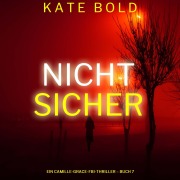 Cover-Bild zum Titel 'Nicht sicher (Ein Camille-Grace-FBI-Thriller ¿ Buch 7)' von 'Kate Bold'