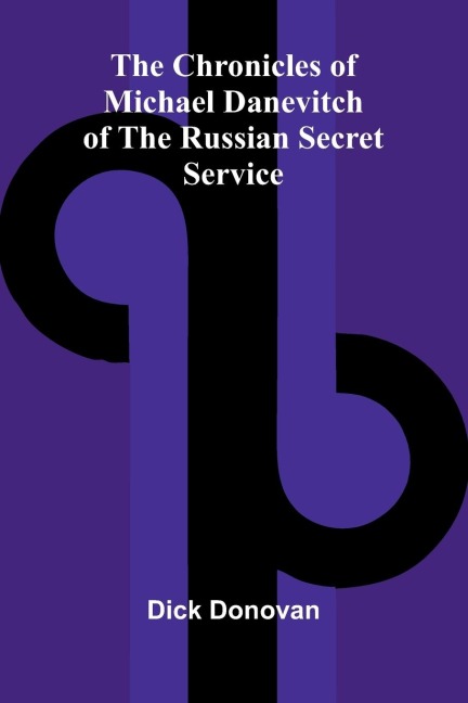 The Chronicles of Michael Danevitch of the Russian Secret Service - Dick Donovan