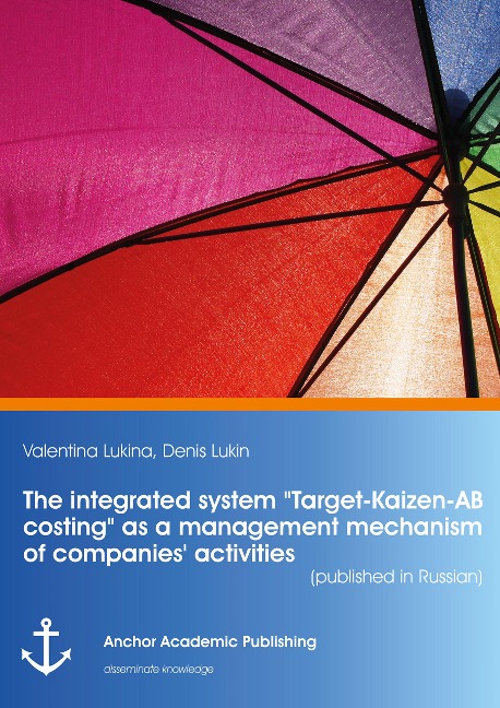 The integrated system "Target-Kaizen-AB costing" as a management mechanism of companies' activities (published in Russian) - Valentina Lukina, Denis Lukin