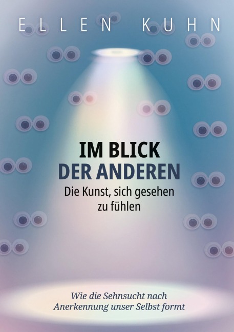 Im Blick der Anderen: Die Kunst, sich gesehen zu fühlen - Ellen Kuhn