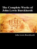 The Complete Works of John Lewis Burckhardt - John Lewis Burckhardt