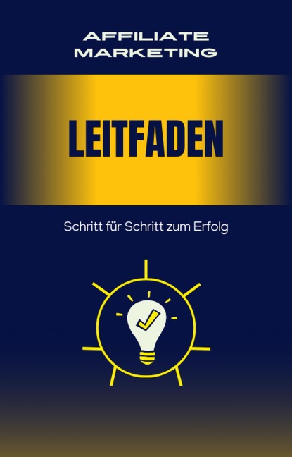 Affiliate Marketing Leitfaden, Schritt für Schritt zum Erfolg - Tristan Haug