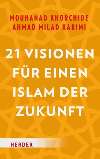 21 Visionen für einen Islam der Zukunft - Mouhanad Khorchide, Ahmad Milad Karimi
