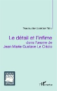 Cover-Bild zum Titel 'Le détail et l'infime dans l'oeuvre de Jean Marie Gustave Le Clézio' von 'Thouraya Ben Salah Ben Ticha'