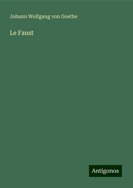 Le Faust - Johann Wolfgang von Goethe