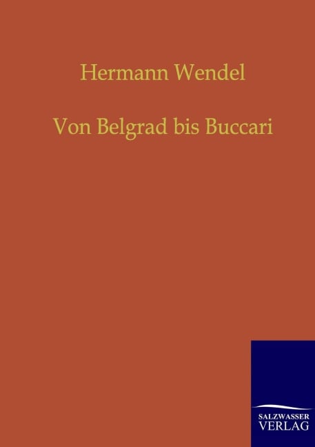 Von Belgrad bis Buccari - Hermann Wendel
