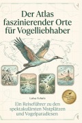Cover-Bild zum Titel 'Der Atlas faszinierender Orte für Vogelliebhaber' von 'Luisa Schulz'