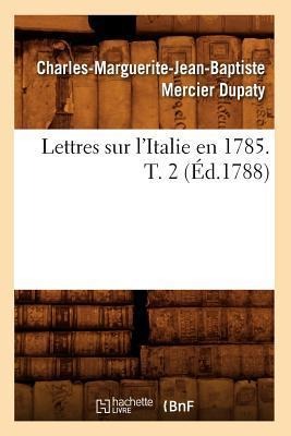 Lettres Sur l'Italie En 1785. T. 2 (Éd.1788) - Charles-Marguerite-Jean-Baptiste Mercier Dupaty