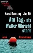 Am Tag, als Walter Ulbricht starb - Jan Eik, Horst Bosetzky