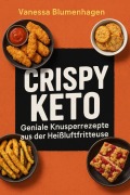 Cover-Bild zum Titel 'Crispy Keto - Geniale Knusperrezepte aus der Heißluftfritteuse' von 'Vanessa Blumenhagen'