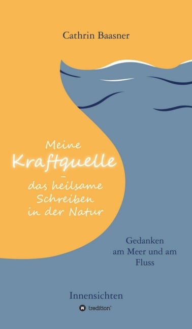 Meine Kraftquelle - das heilsame Schreiben in der Natur - Cathrin Baasner