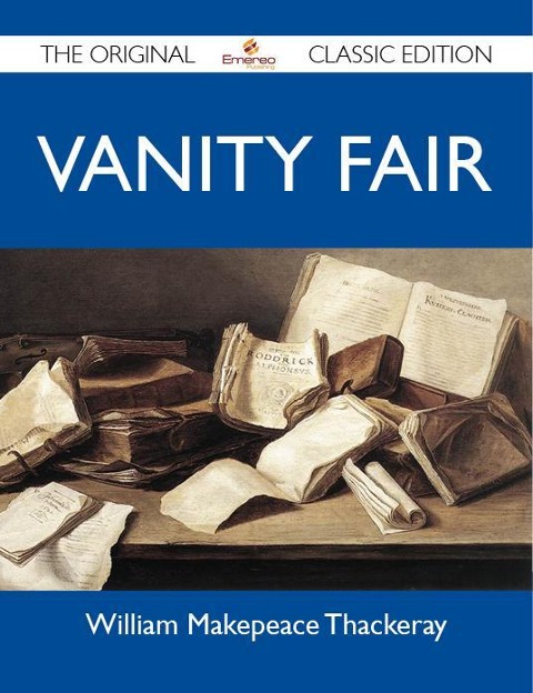 Vanity Fair - The Original Classic Edition - William Makepeace Thackeray