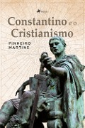 Constantino e o Cristianismo - Pinheiro Martins