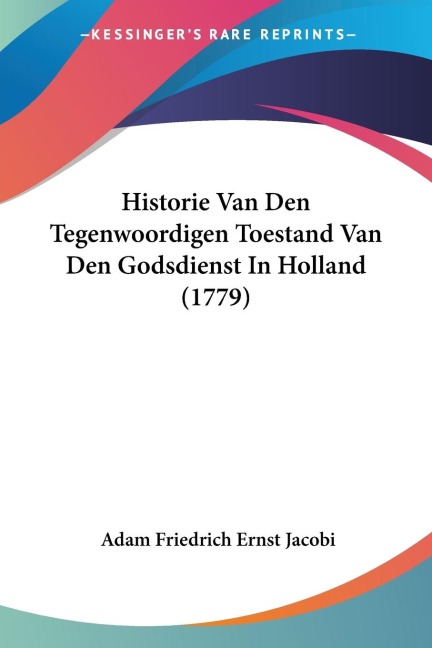 Historie Van Den Tegenwoordigen Toestand Van Den Godsdienst In Holland (1779) - Adam Friedrich Ernst Jacobi