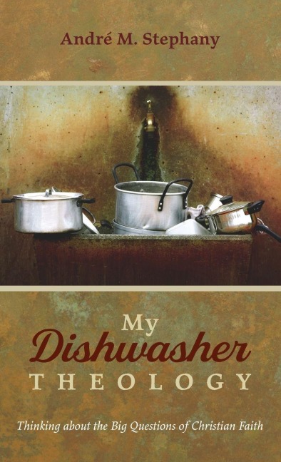 My Dishwasher Theology - André M. Stephany