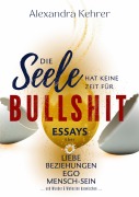 Cover-Bild zum Titel 'Die Seele hat keine Zeit für BULLSHIT' von 'Alexandra Kehrer'