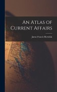 An Atlas of Current Affairs - James Francis Horrabin