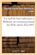 Cover-Bild zum Titel 'Un Tarif de Frais Judiciaires À Béthune Au Commencement Du Xvie Siècle' von 'Auguste Charles Henri Menche De Loisne'