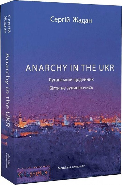 ANARCHY IN THE UKR. Lugans'kij shhodennik. Bigti ne zupinjajuchis' - Sergij Zhadan