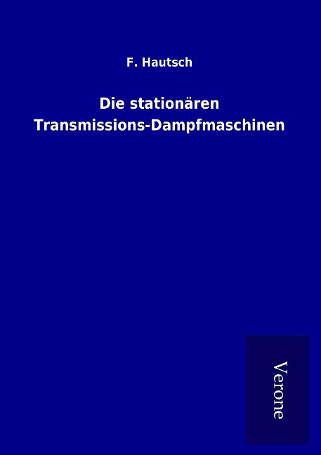 Die stationären Transmissions-Dampfmaschinen - F. Hautsch