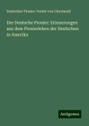 Der Deutsche Pionier: Erinnerungen aus dem Pionierleben der Deutschen in Amerika - Deutscher Pionier-Verein von Cincinnati