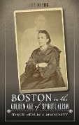 Cover-Bild zum Titel 'Boston in the Golden Age of Spiritualism' von 'Dee Morris'