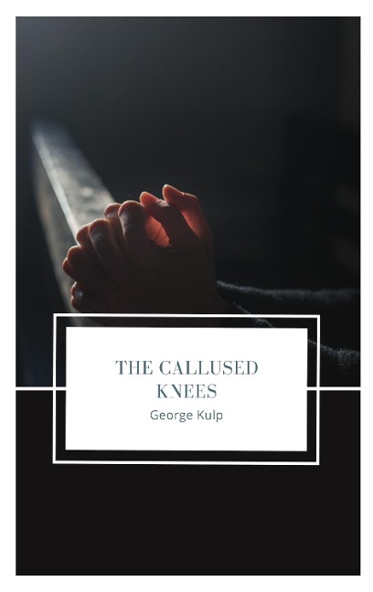 The Callused Knees - George Kulp