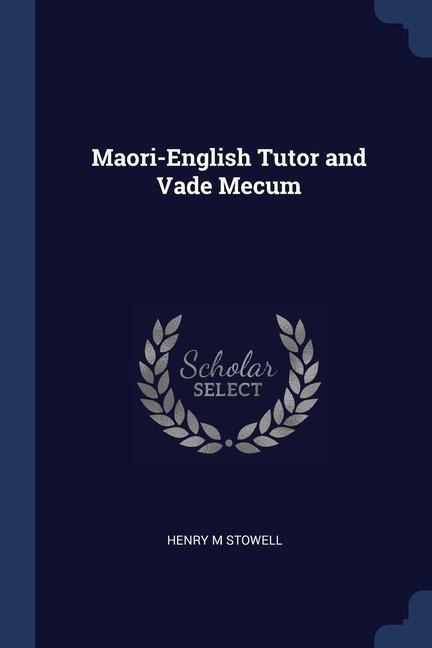 Maori-English Tutor and Vade Mecum - Henry M. Stowell