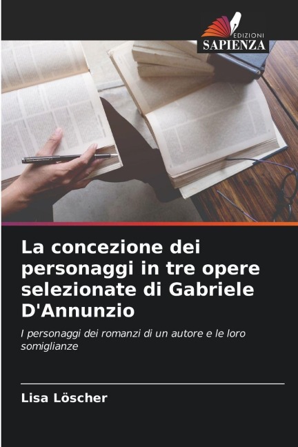 La concezione dei personaggi in tre opere selezionate di Gabriele D'Annunzio - Lisa Löscher