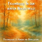 Cover-Bild zum Titel 'Traumreisen für Kinder und Erwachsene, Traumreise: In den bunten Herbstwald' von 'Claudia Schröder'