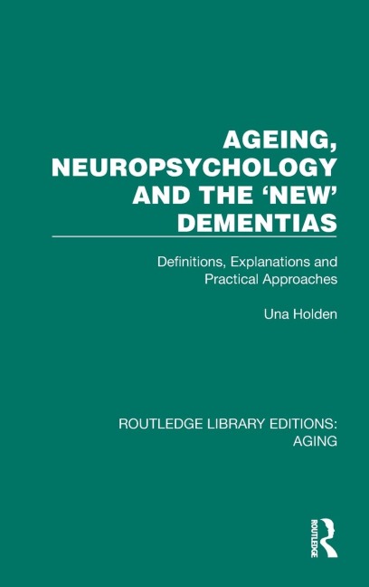 Ageing, Neuropsychology and the 'New' Dementias - Una Holden