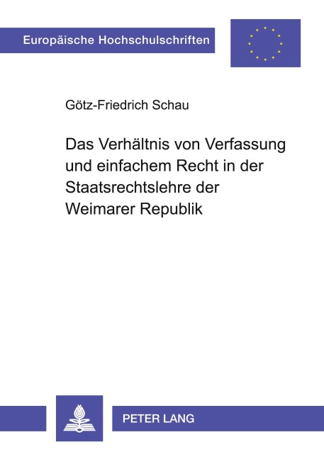 Das Verhältnis von Verfassung und einfachem Recht in der Staatsrechtslehre der Weimarer Republik - Götz-F. Schau